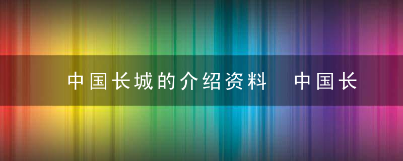 中国长城的介绍资料 中国长城的基本介绍